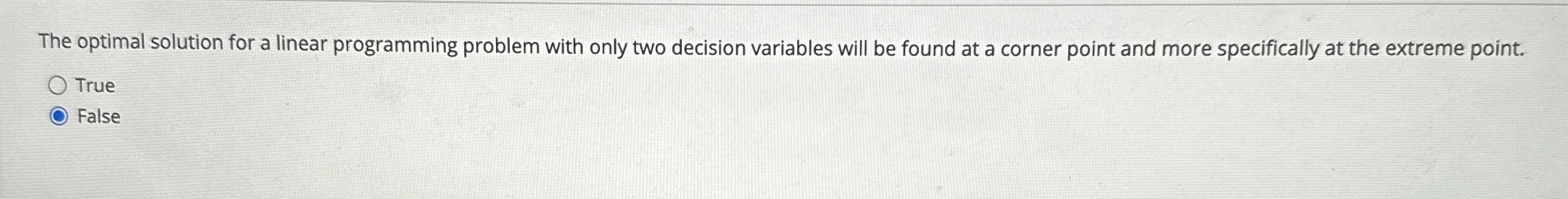  True False The optimal solution for a linear programming problem with