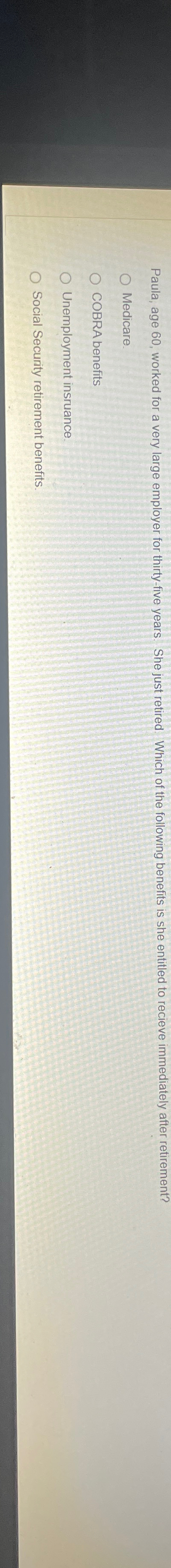  Paula, age 60, worked for a very large employer for thirty-five