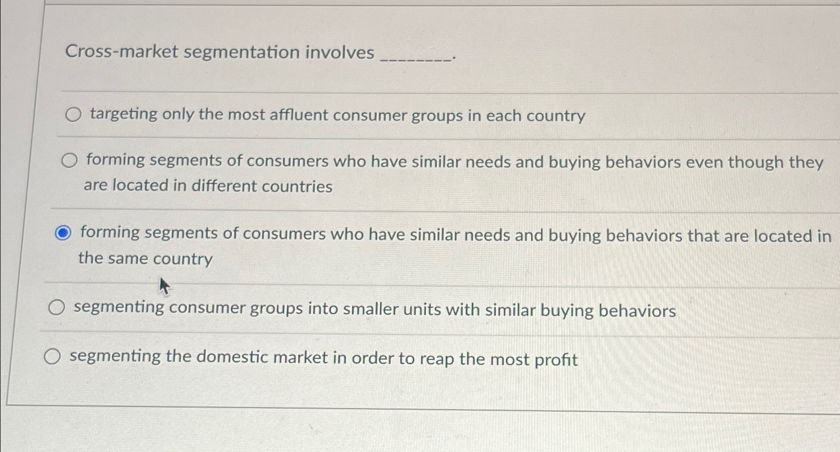  Cross-market segmentation involves targeting only the most affluent consumer groups in