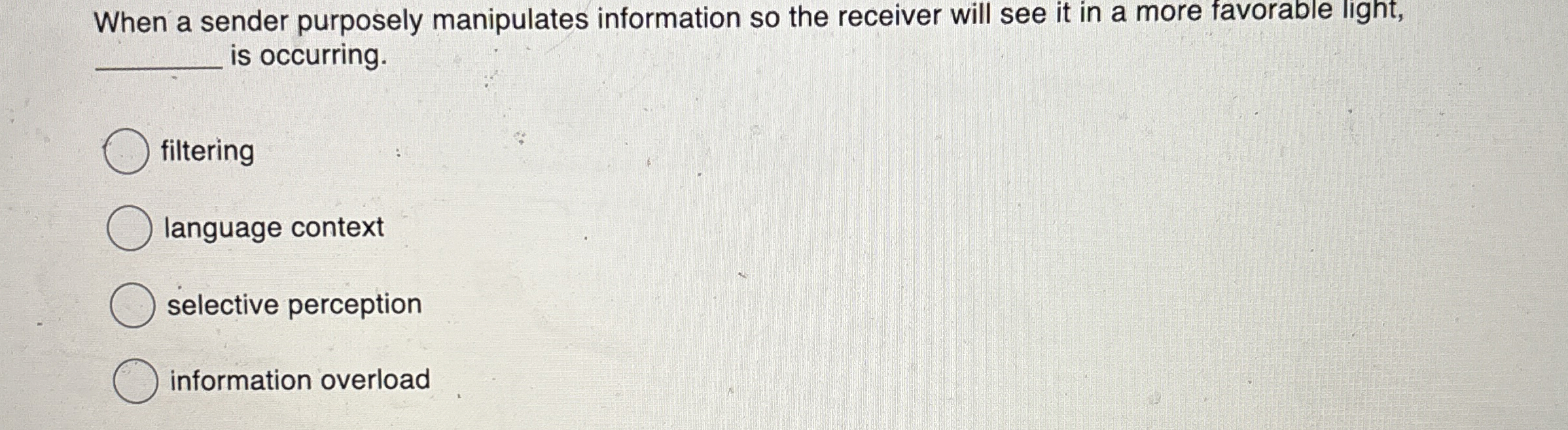  When a sender purposely manipulates information so the receiver will see