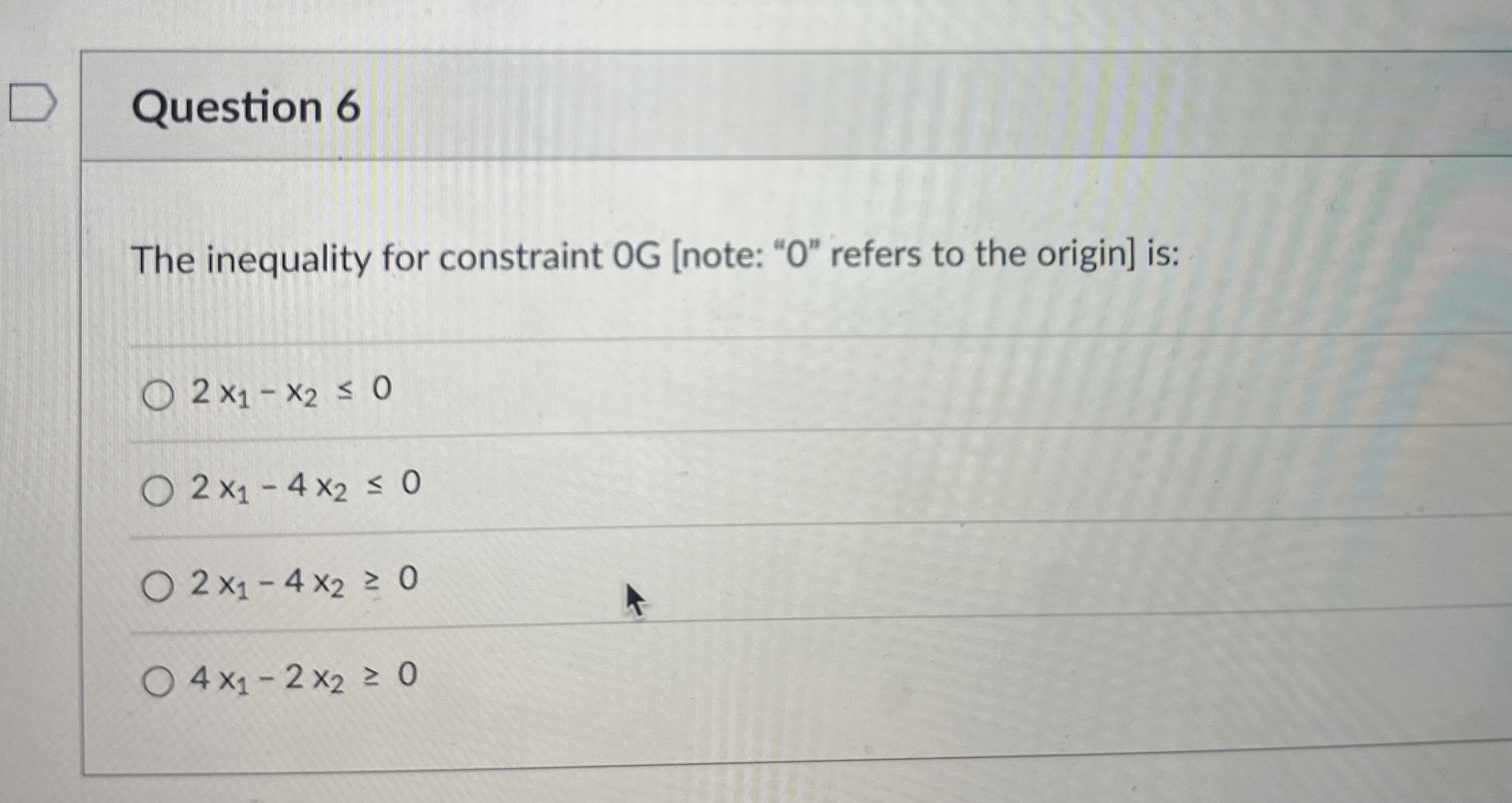  Question 6 The inequality for constraint 0 G [note: "0" refers