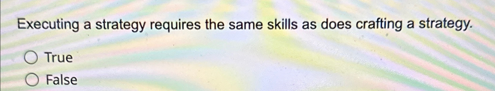  Executing a strategy requires the same skills as does crafting a