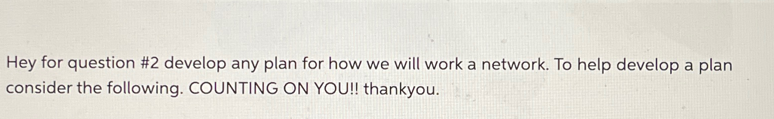 Hey for question #2 develop any plan for how we will