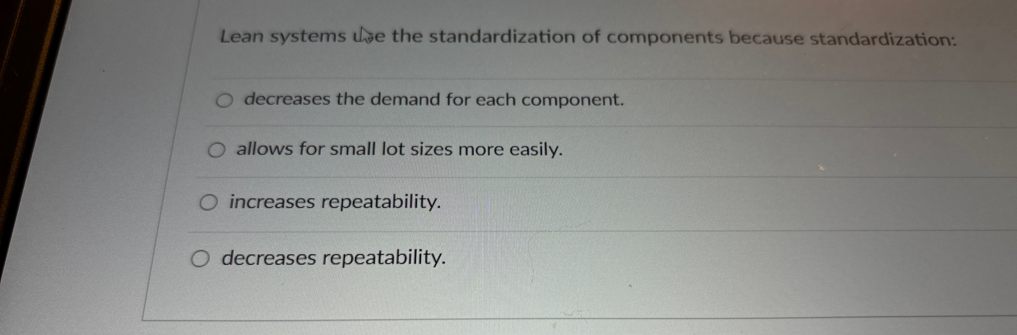  Lean systems the standardization of components because standardization: decreases the demand