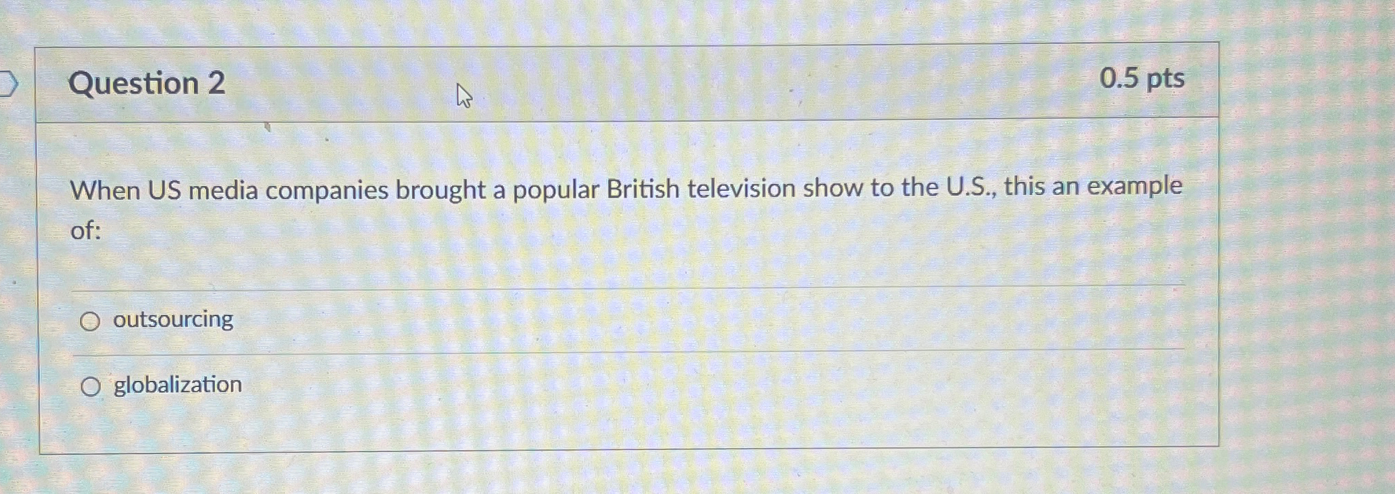  Question 2 0.5pts When US media companies brought a popular British