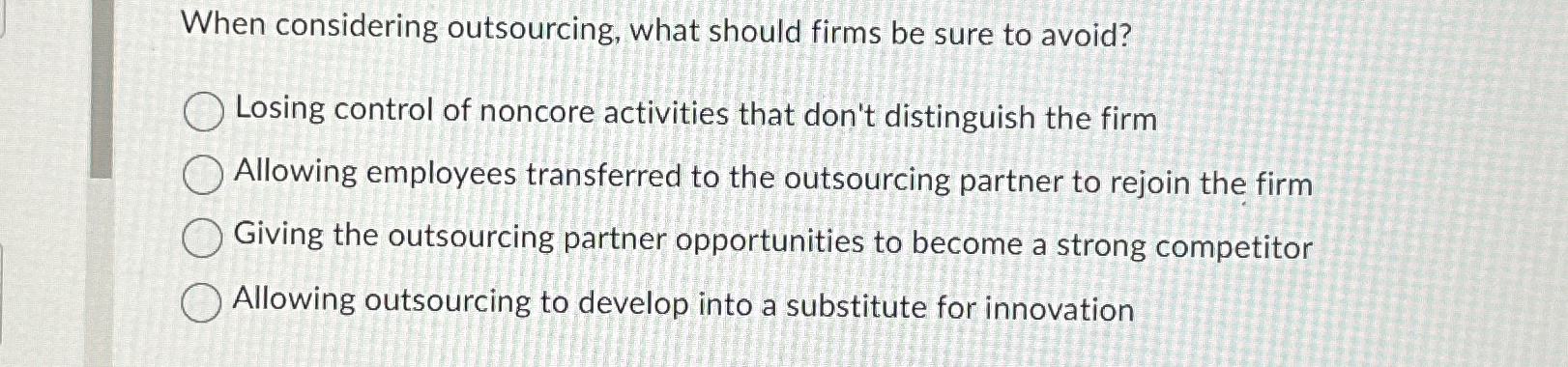  When considering outsourcing, what should firms be sure to avoid? Losing