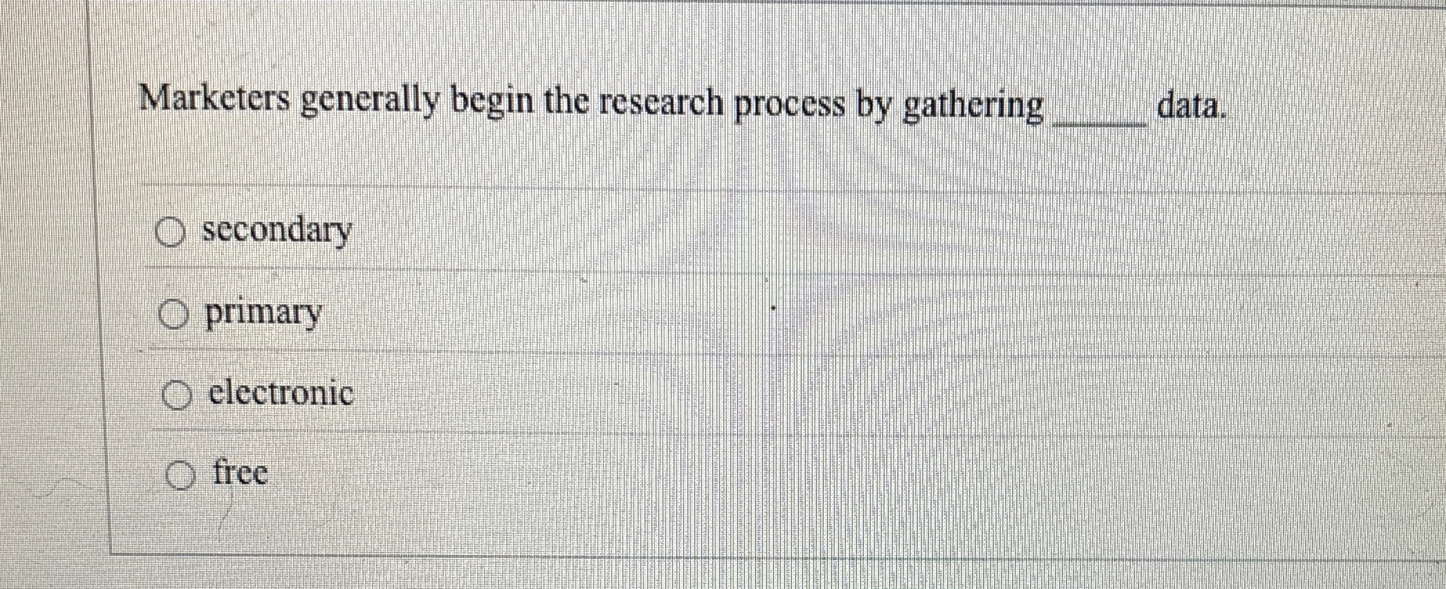  Marketers generally begin the research process by gathering q, data. secondary
