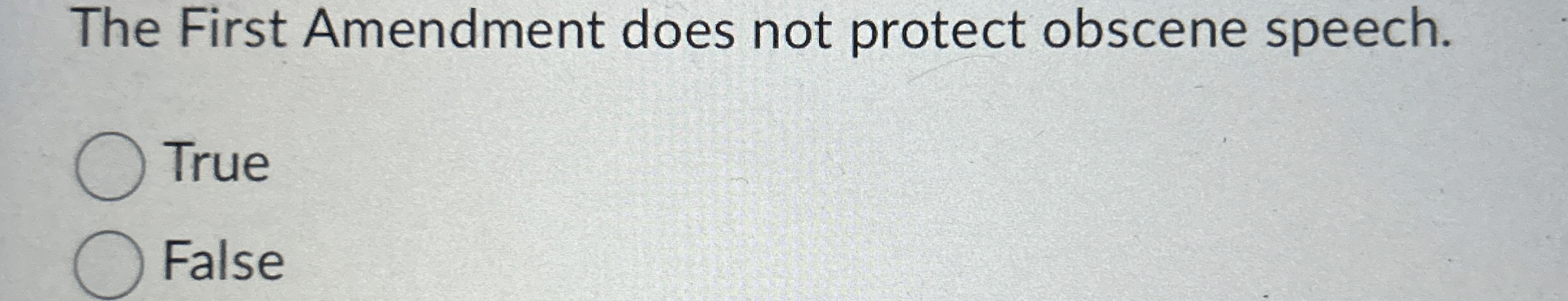  The First Amendment does not protect obscene speech. True False 