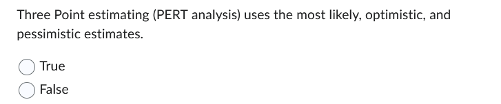 Three Point estimating (PERT analysis) uses the most likely, optimistic, and