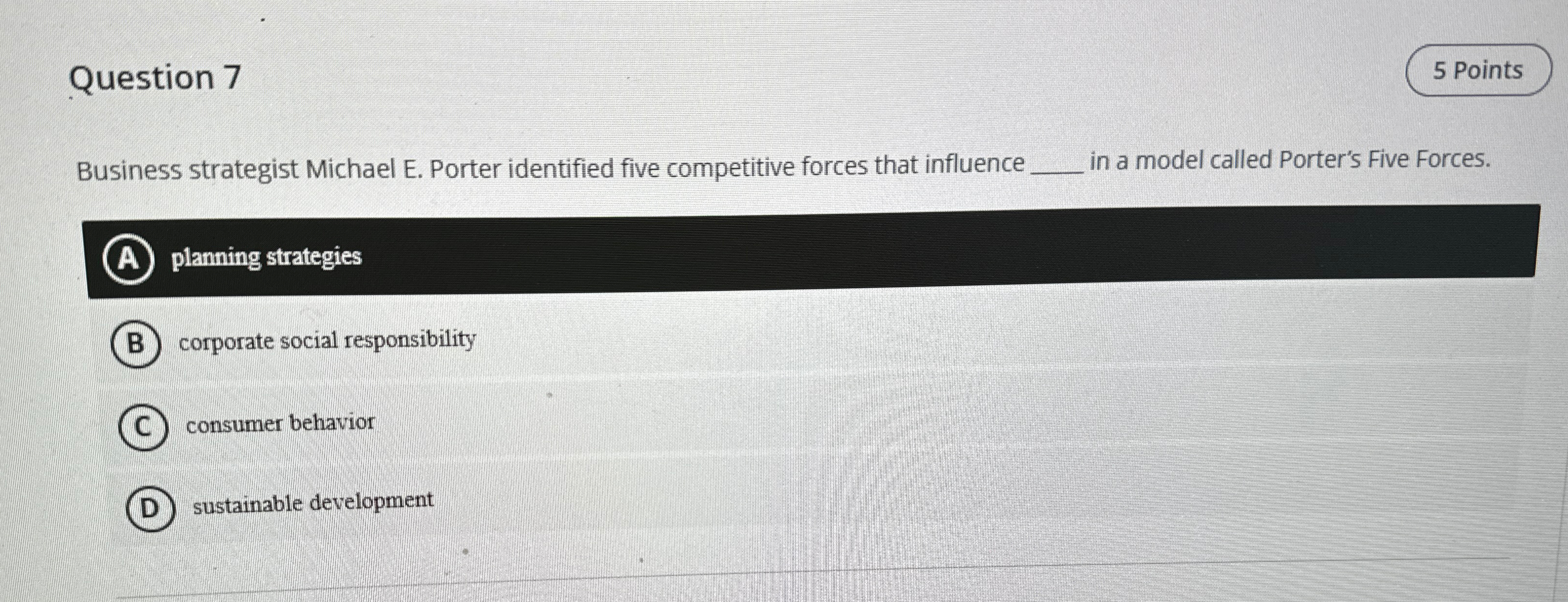  Question 7 Business strategist Michael E. Porter identified five competitive forces