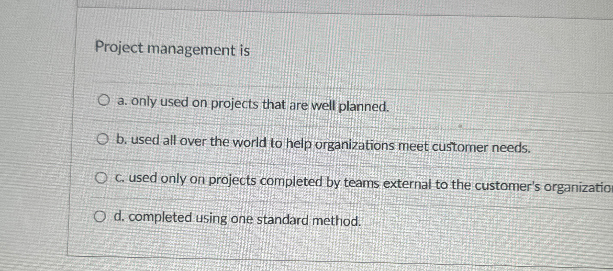  Project management is a. only used on projects that are well