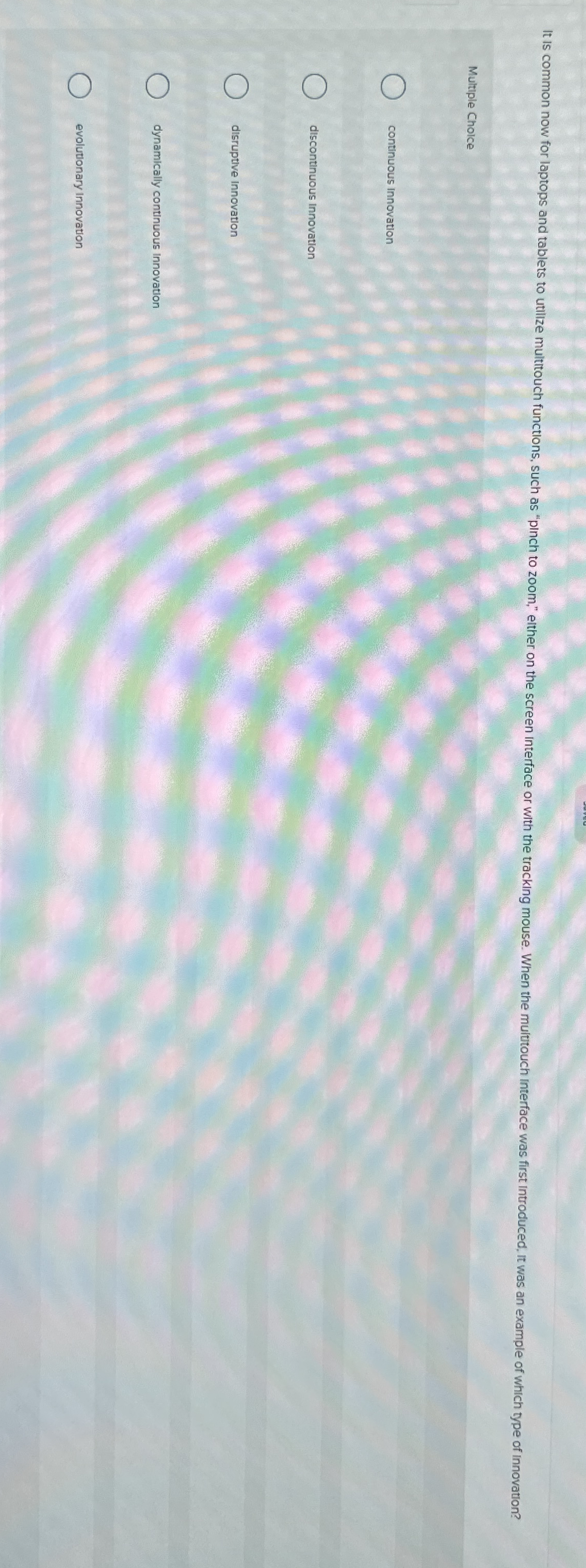  Multiple Choice continuous innovation discontinuous innovation disruptive innovation dynamically continuous innovation
