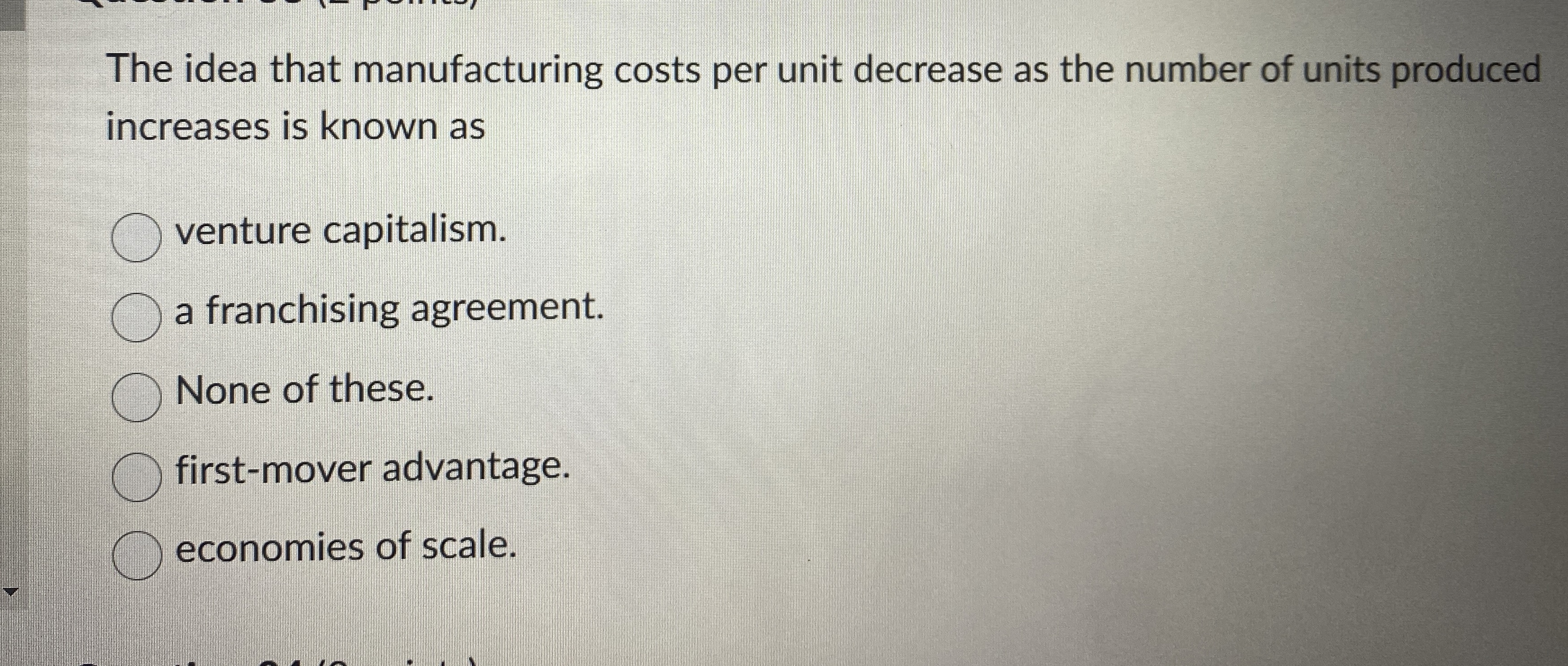  The idea that manufacturing costs per unit decrease as the number