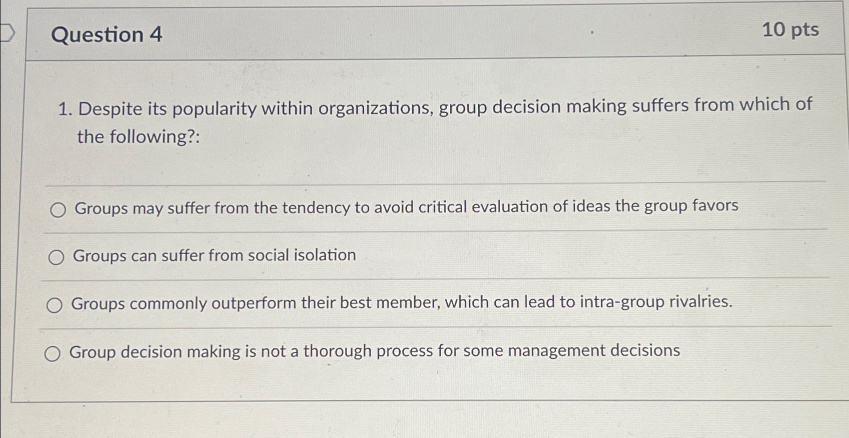  Question 4 10pts Despite its popularity within organizations, group decision making