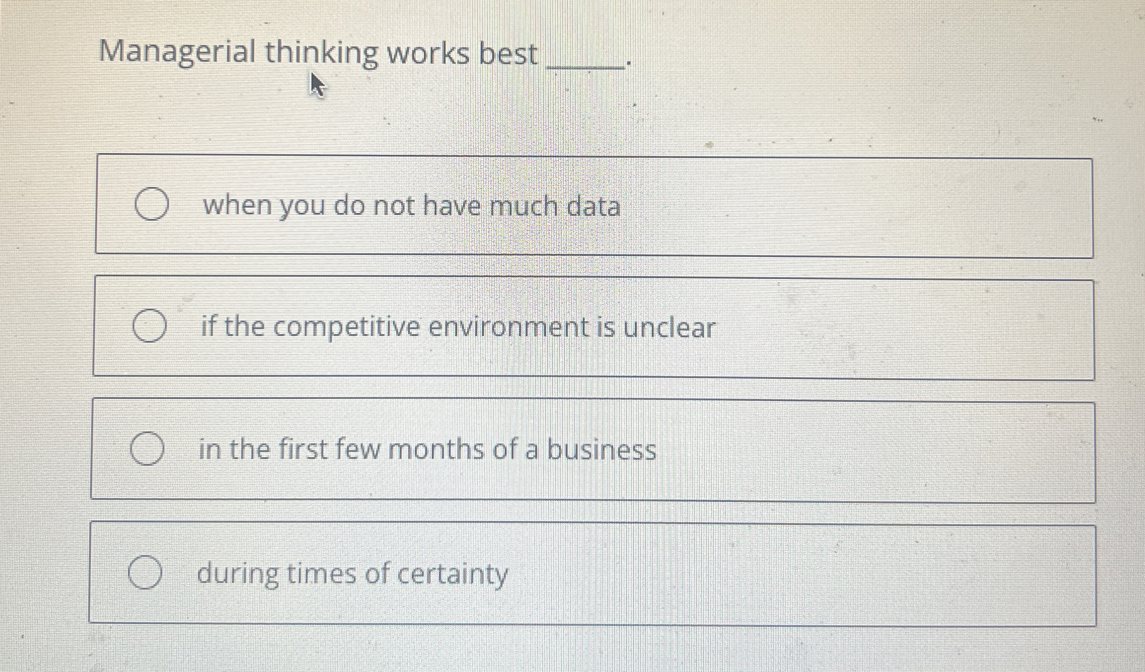 Managerial thinking works best q,. when you do not have much