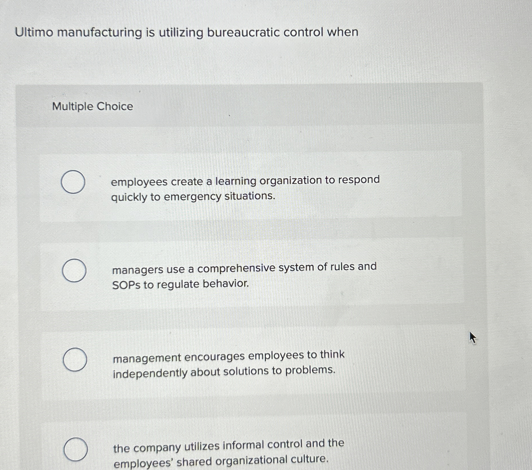 Ultimo manufacturing is utilizing bureaucratic control when Multiple Choice employees create