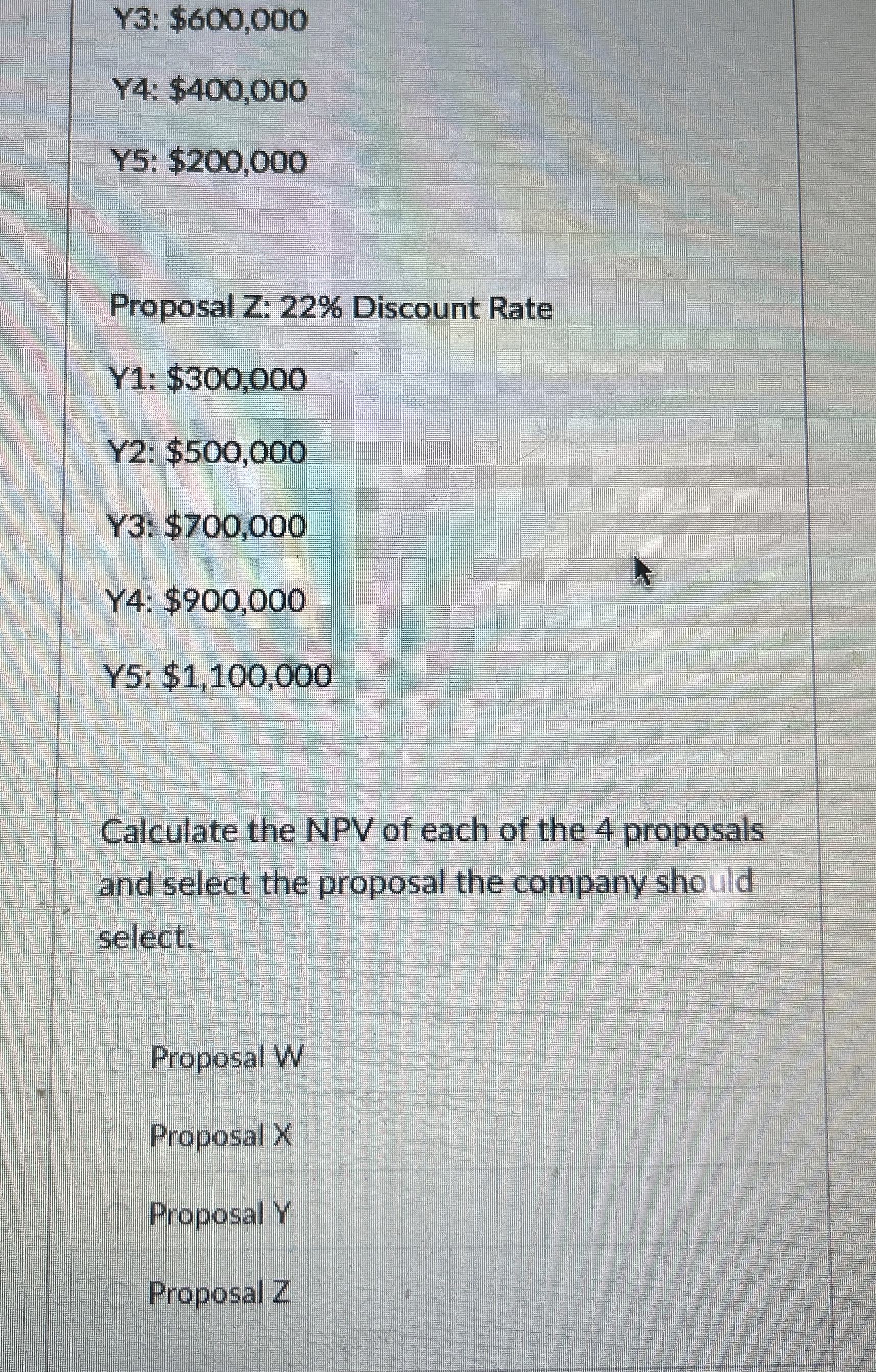  Y3: $600,000 Y4: $400,000 Y5: $200,000 Proposal Z: 22% Discount Rate