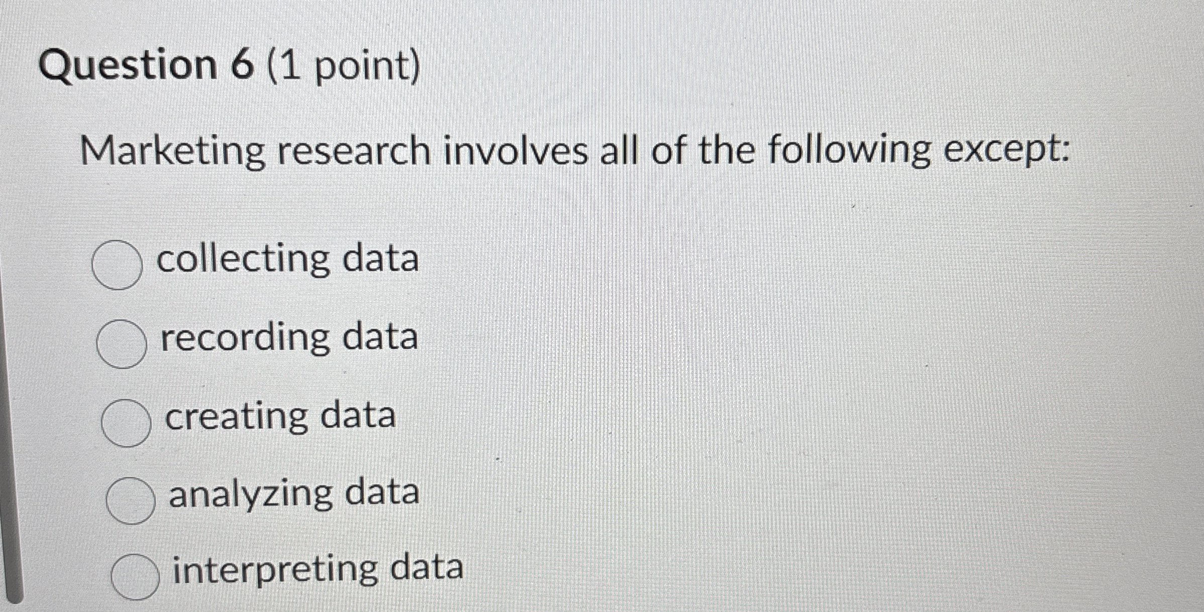  Question 6(1 point) Marketing research involves all of the following except: