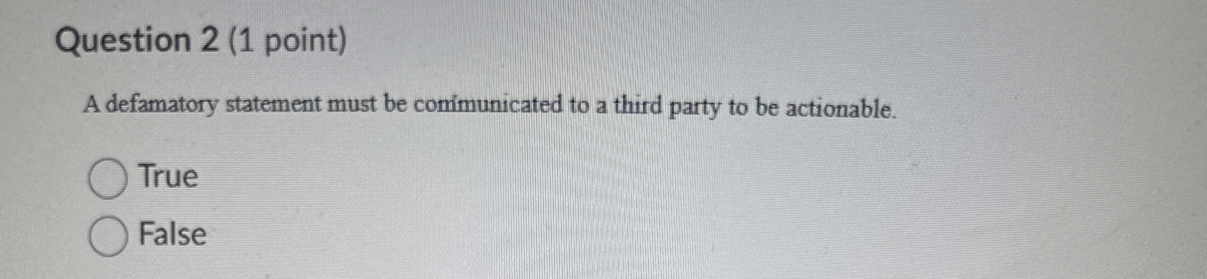  Question 2(1 point) A defamatory statement must be communicated to a