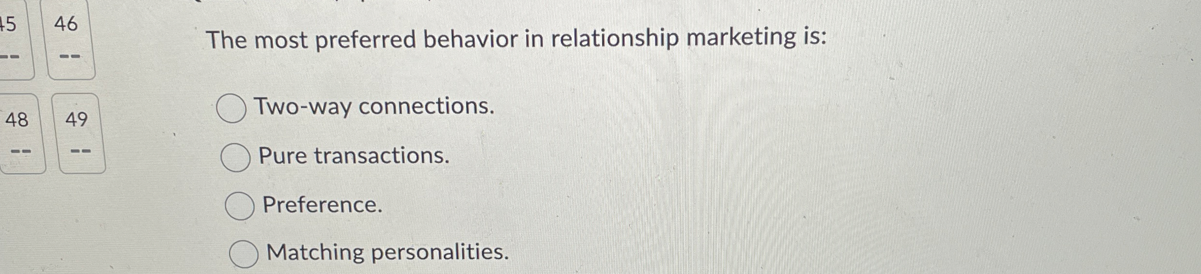  The most preferred behavior in relationship marketing is: Two-way connections. Pure
