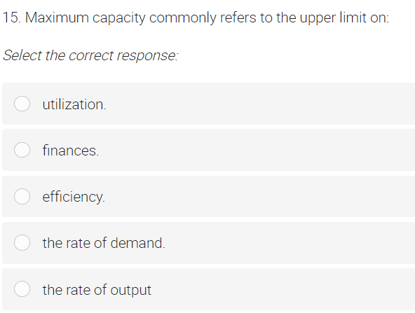  Maximum capacity commonly refers to the upper limit on: Select the