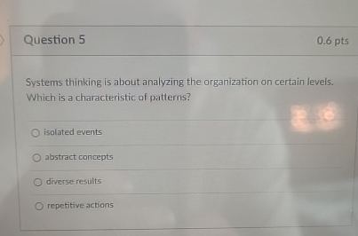  Question 5 0.6 pts Systems thinking is about analyzing the organization
