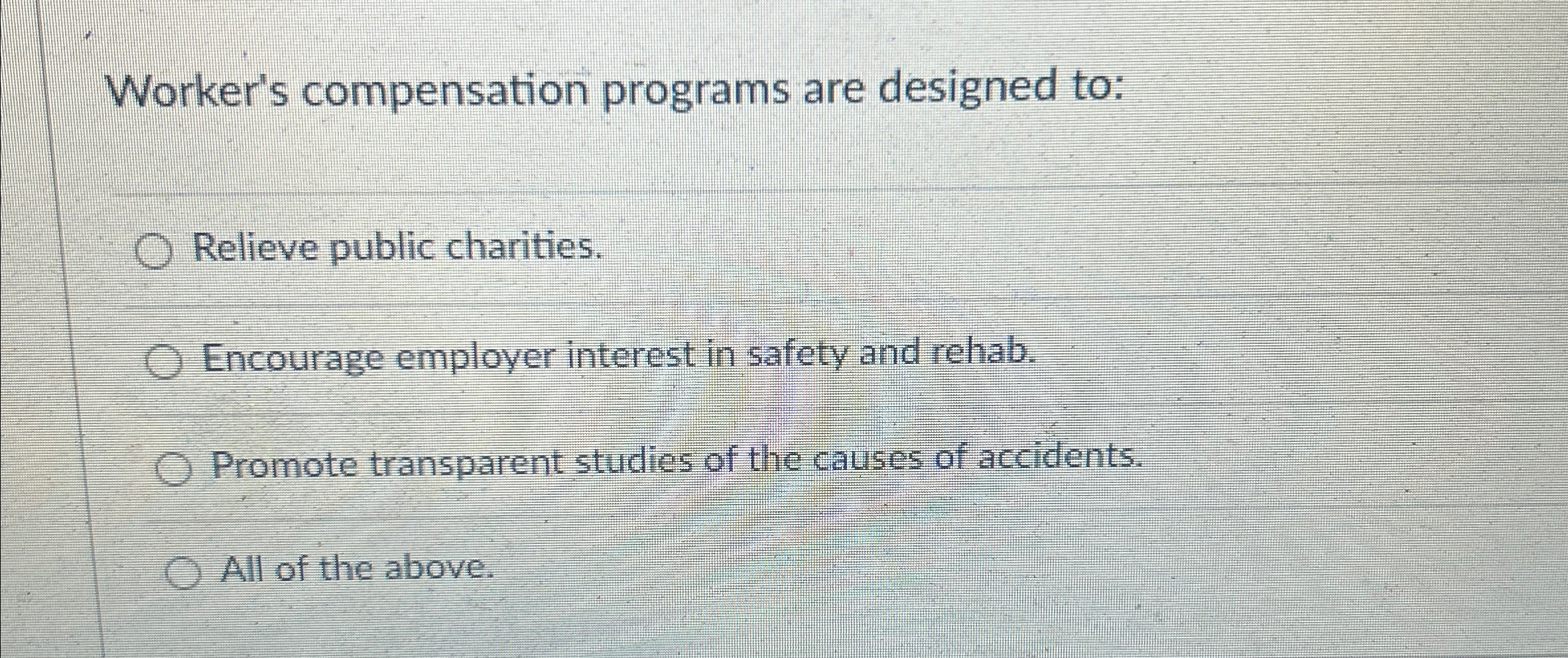  7 Worker's compensation programs are designed to: Relieve public charities. Encourage