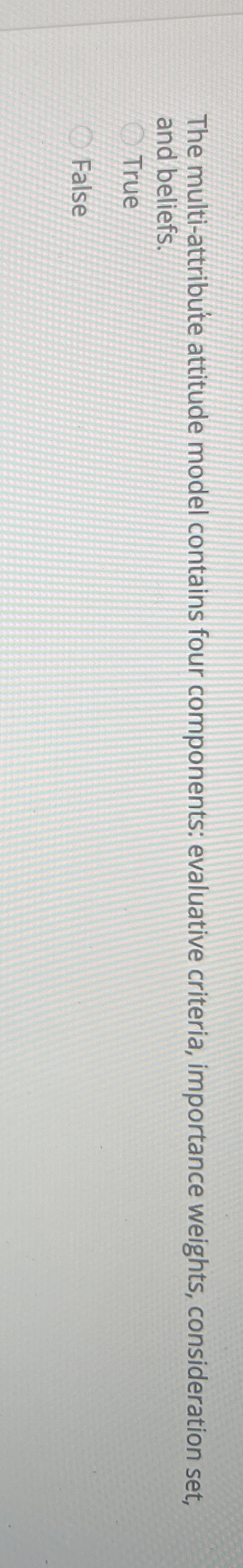  The multi-attribute attitude model contains four components: evaluative criteria, importance weights,