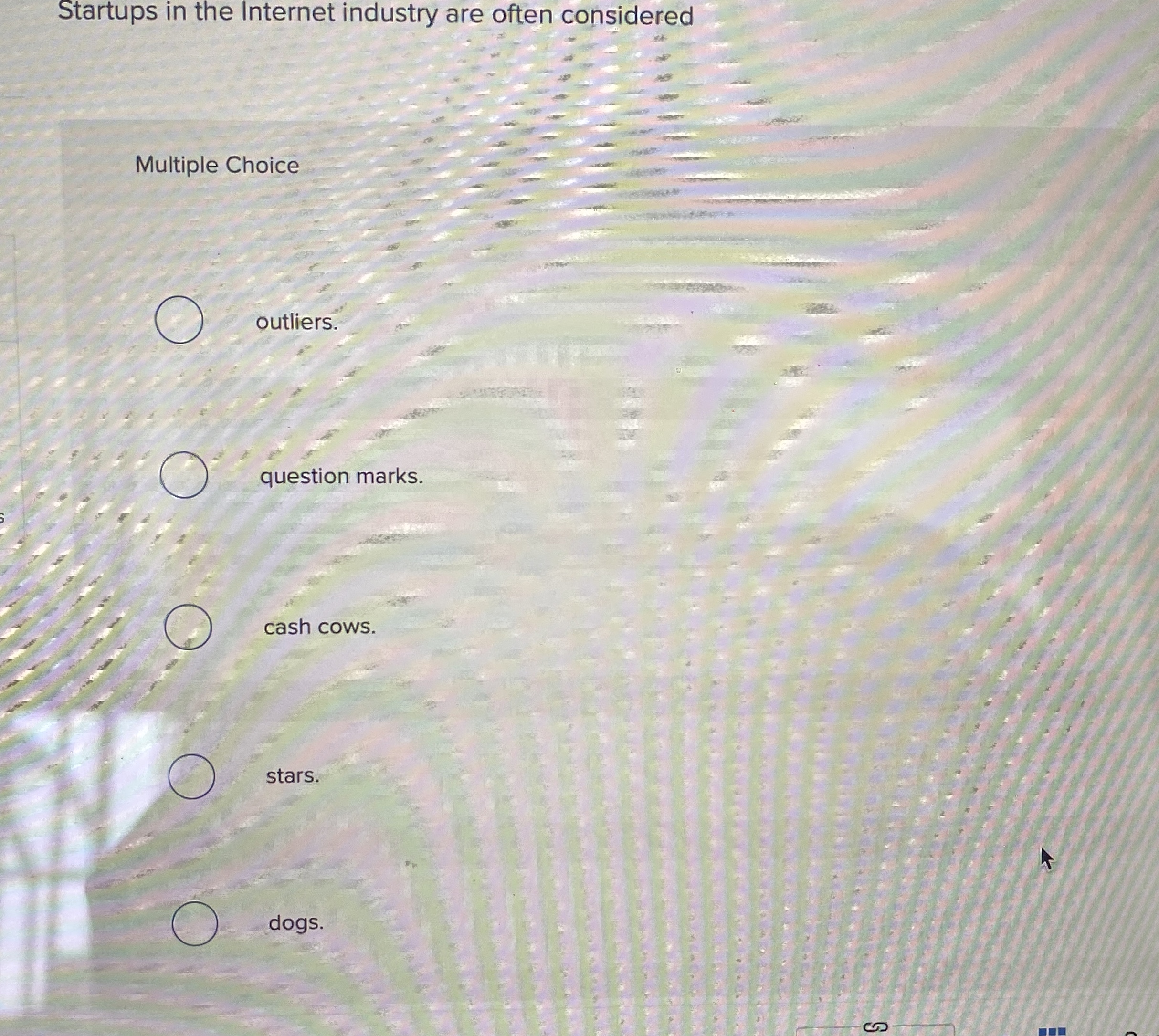  Startups in the Internet industry are often considered Multiple Choice outliers.