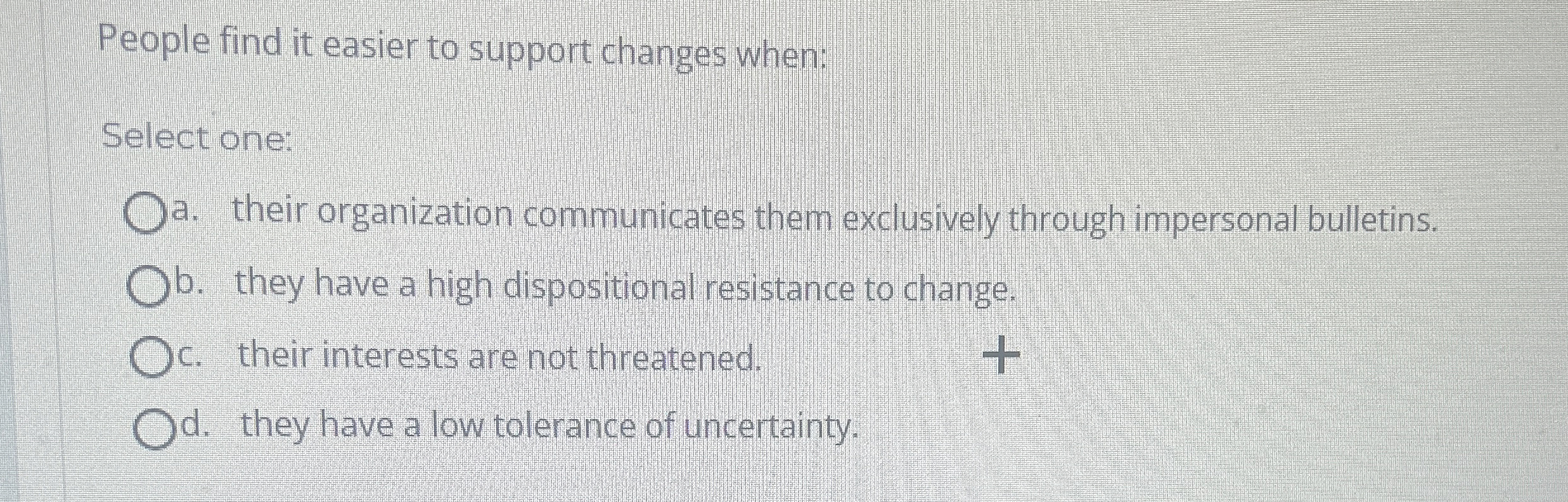 People find it easier to support changes when: Select one: a.