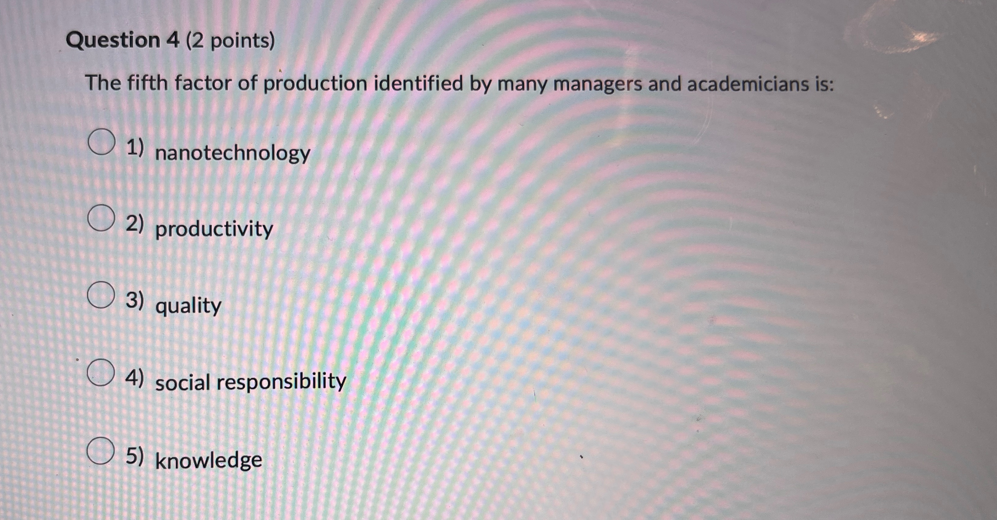  Question 4(2 points) The fifth factor of production identified by many