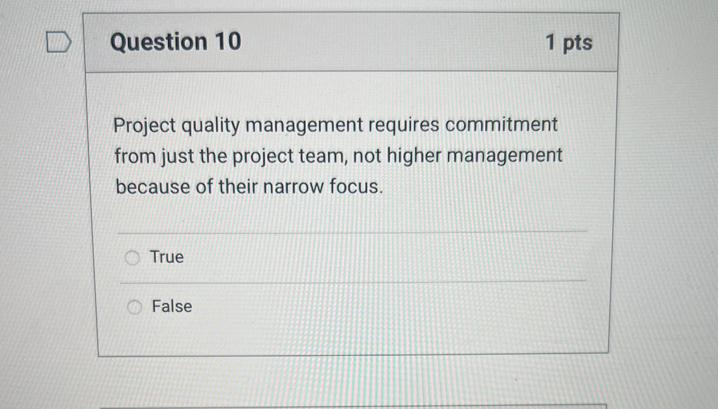  Question 10 1 pts Project quality management requires commitment from just