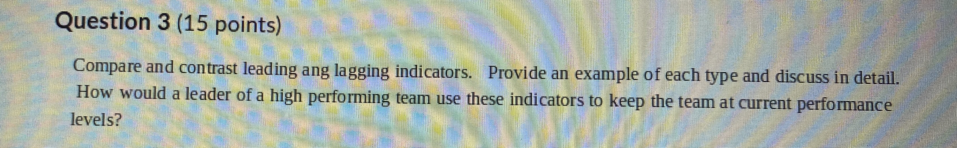  Question 3(15 points) Compare and contrast leading ang lagging indicators. Provide