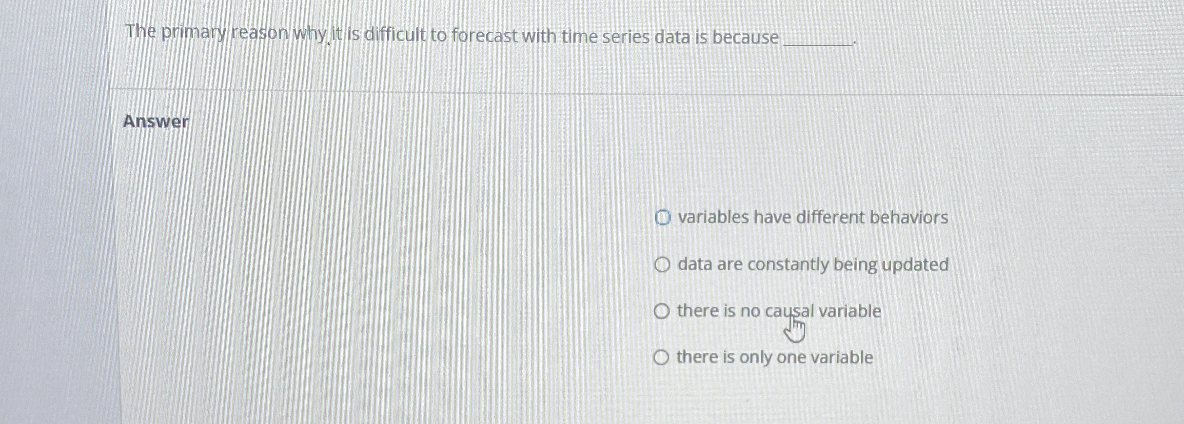  The primary reason why. it is difficult to forecast with time