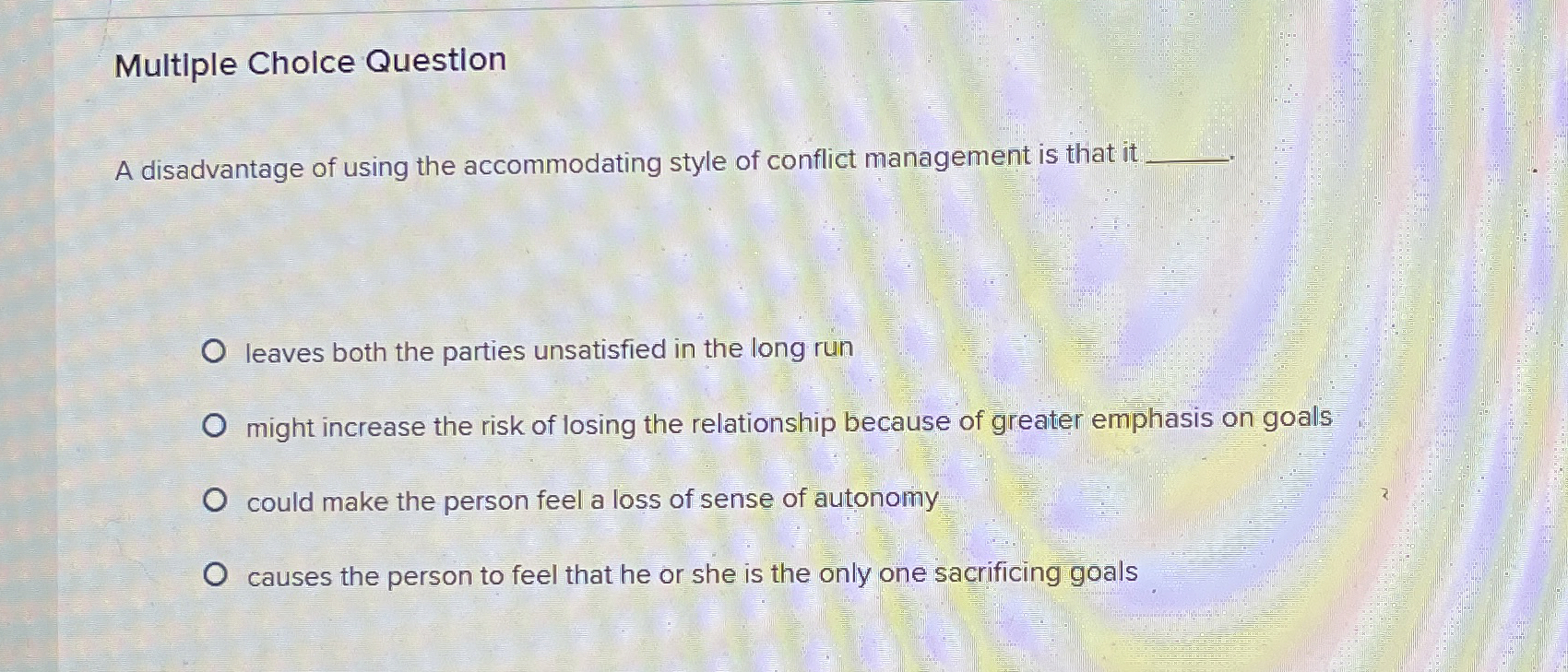  Multiple Cholce Question A disadvantage of using the accommodating style of