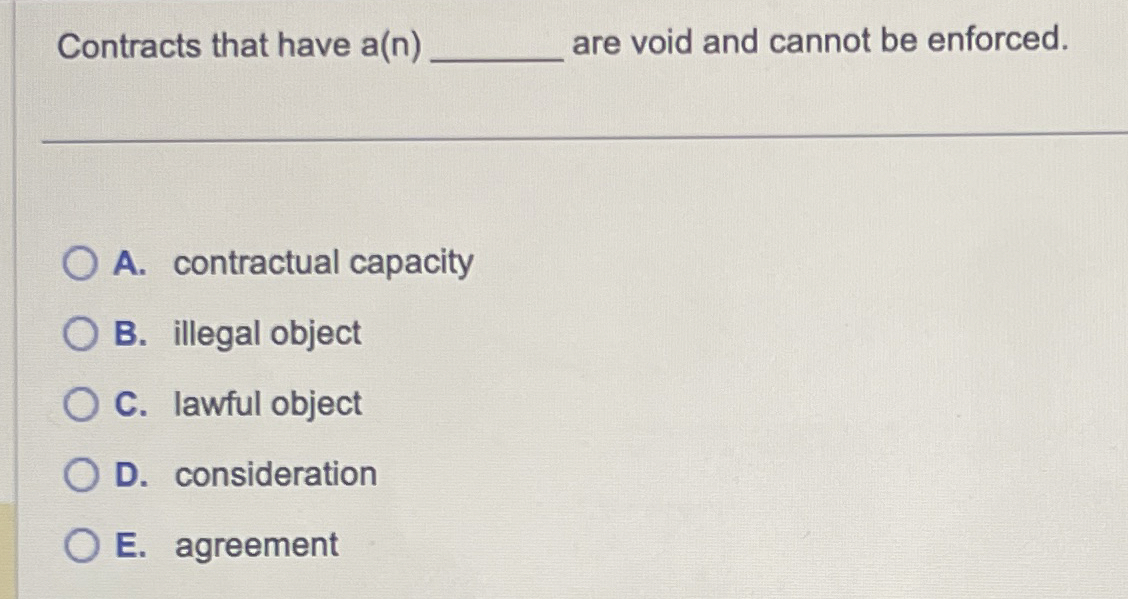  Contracts that have a(n)q, are void and cannot be enforced. A.