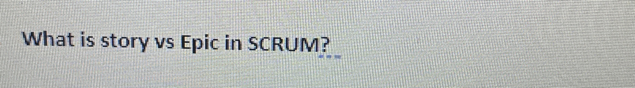  What is story vs Epic in SCRUM? 