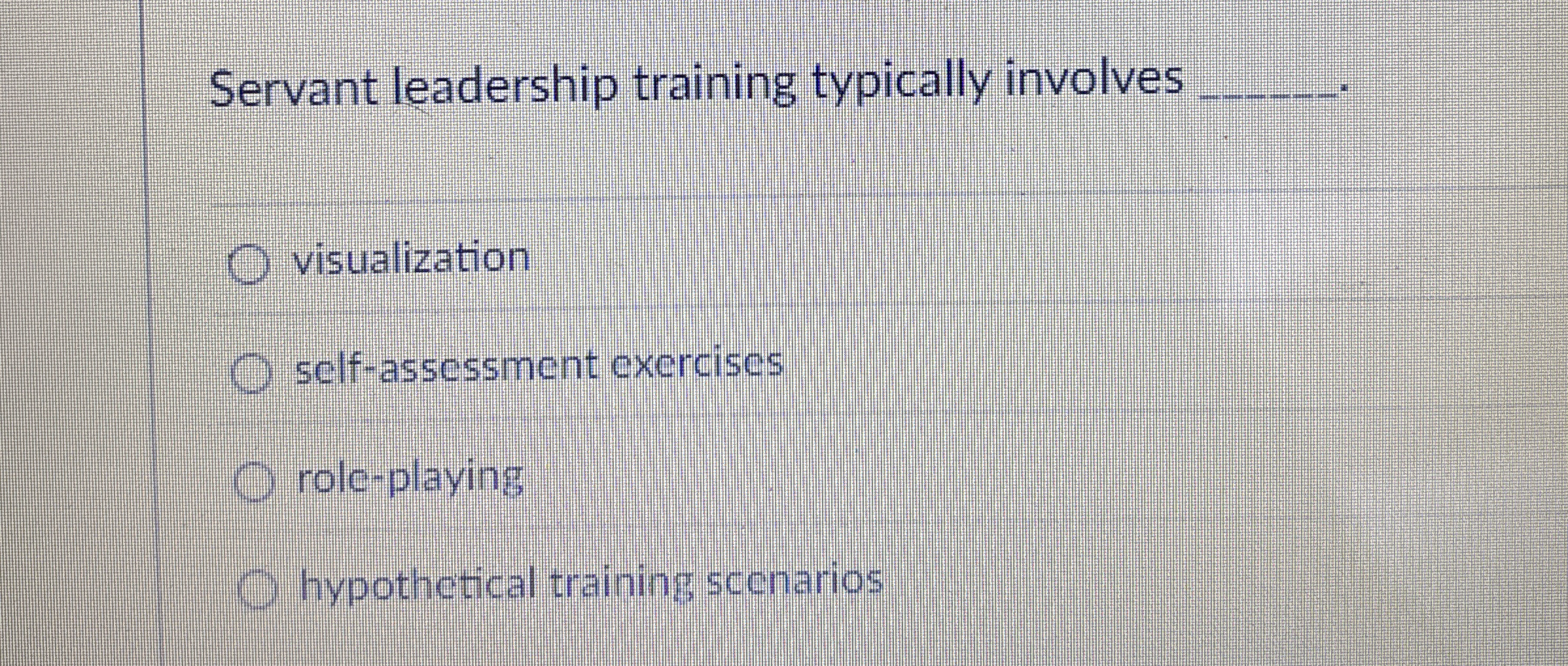  Servant leadership training typically involves visualization self-assessment exercises role-playing hypothetical training