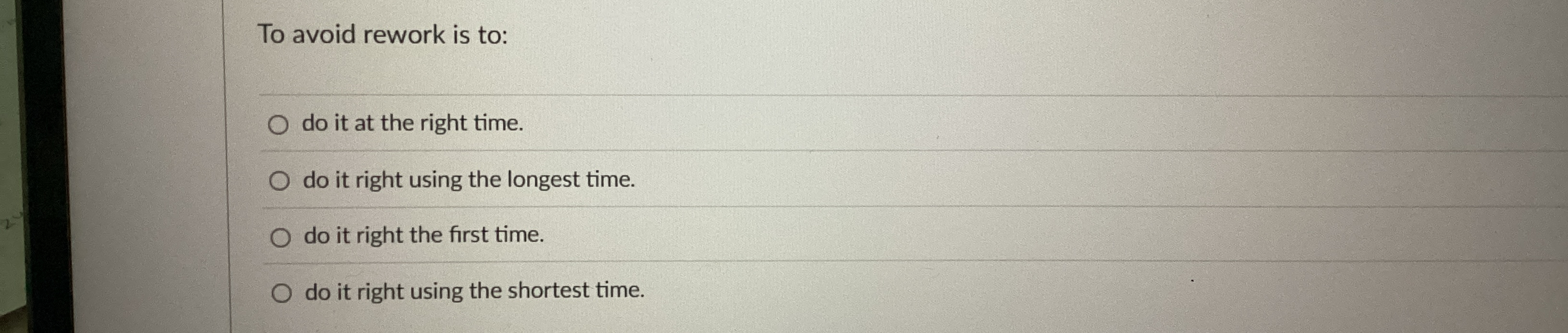  To avoid rework is to: do it at the right time.
