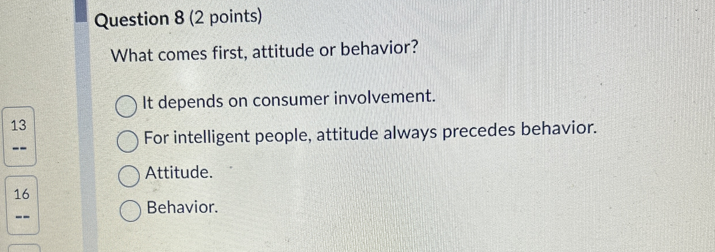  Question 8(2 points) What comes first, attitude or behavior? It depends