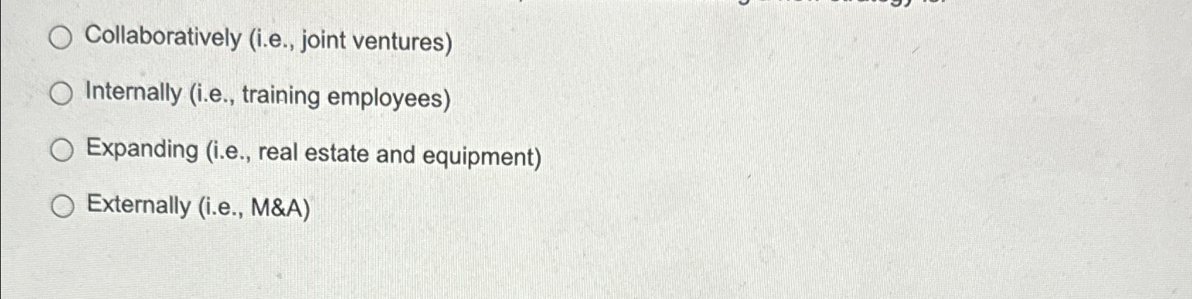  Collaboratively (i.e., joint ventures) Internally (i.e., training employees) Expanding (i.e., real