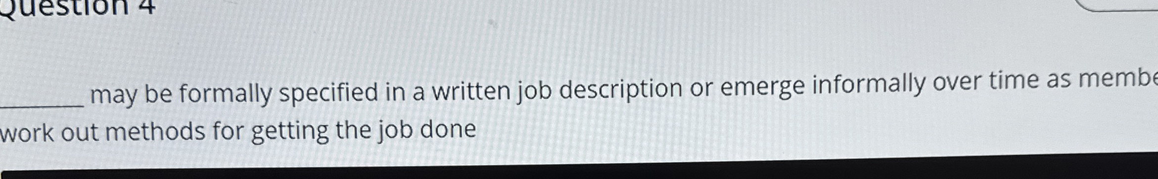  may be formally specified in a written job description or emerge