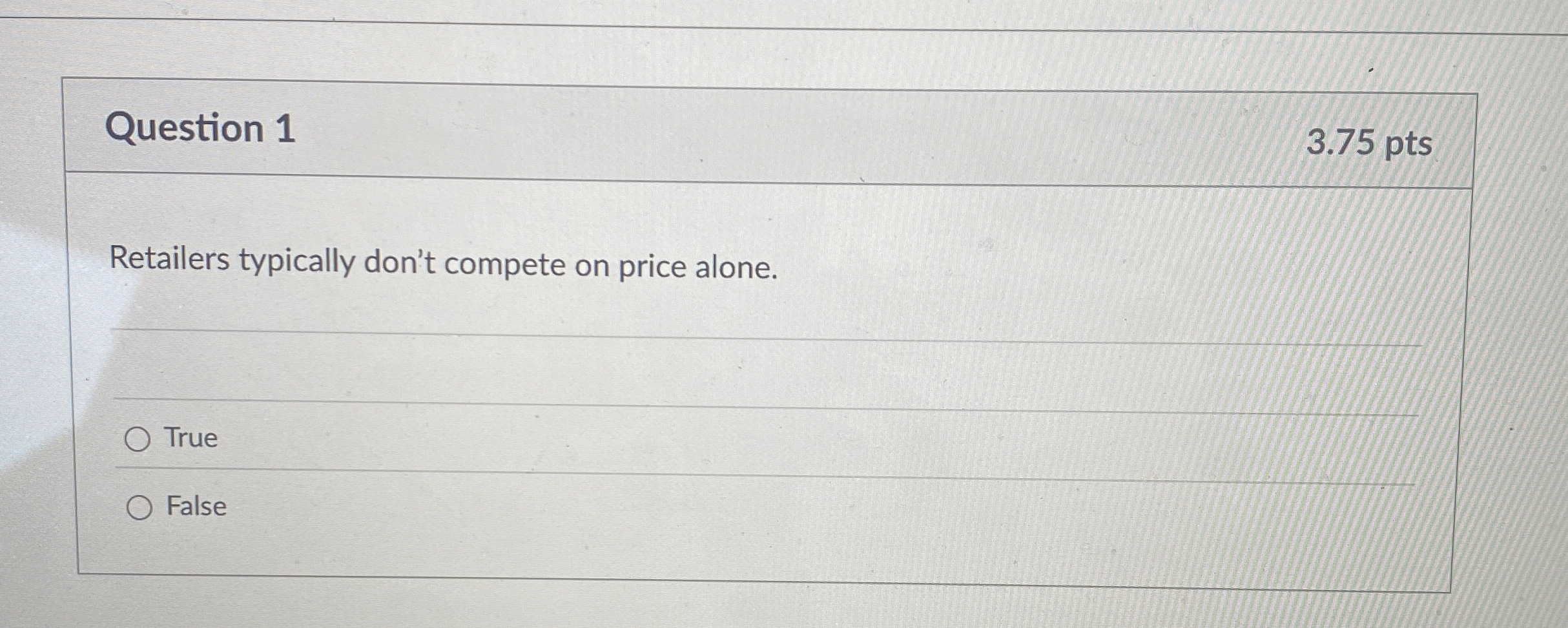  Question 1 3.75 pts Retailers typically don't compete on price alone.