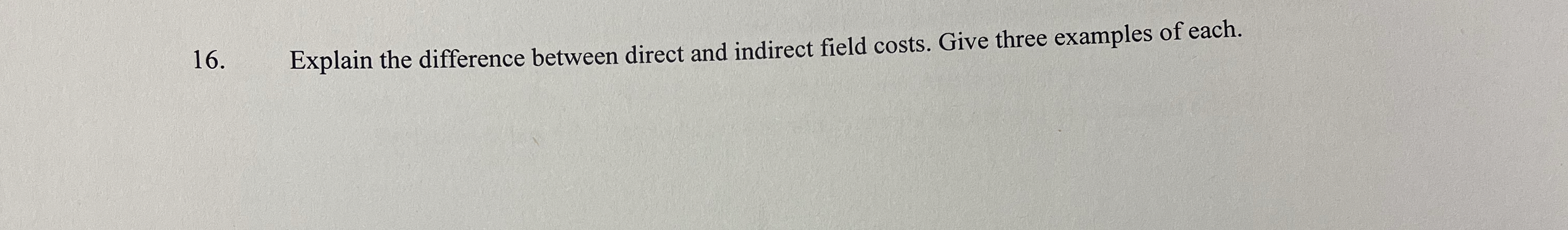  Explain the difference between direct and indirect field costs. Give three