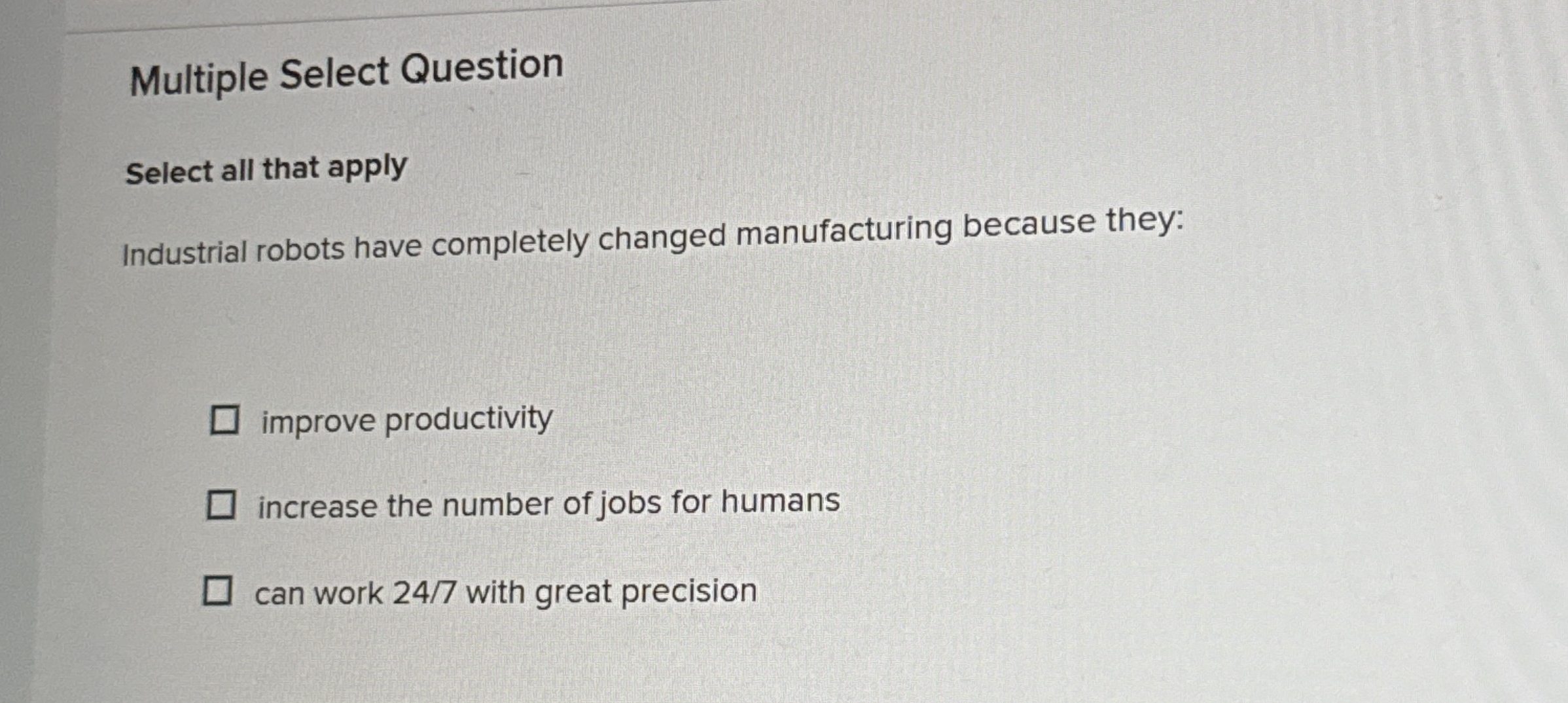  Multiple Select Question Select all that apply Industrial robots have completely