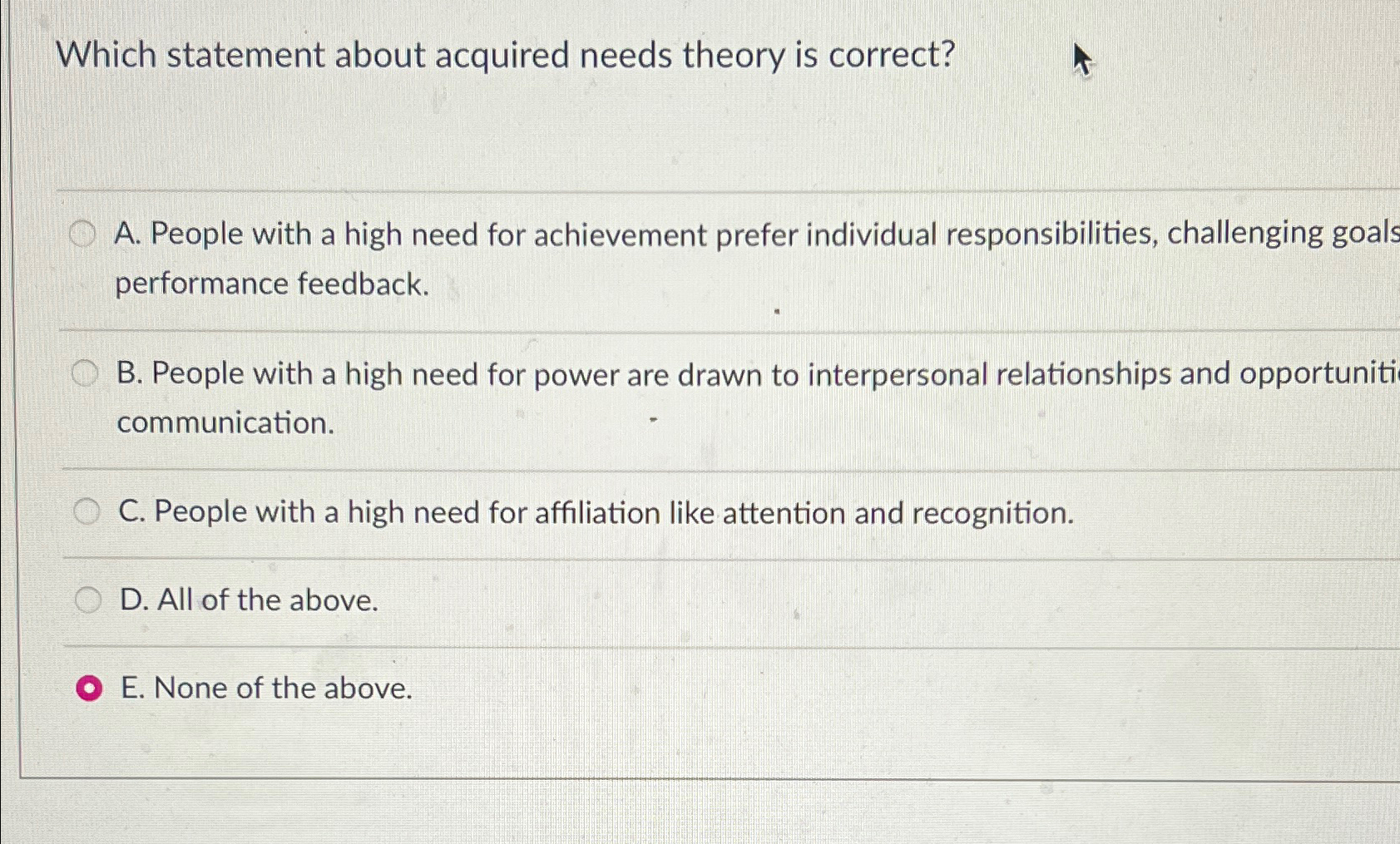  Which statement about acquired needs theory is correct? A. People with