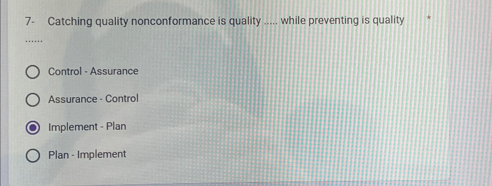  7- Catching quality nonconformance is quality q, while preventing is quality