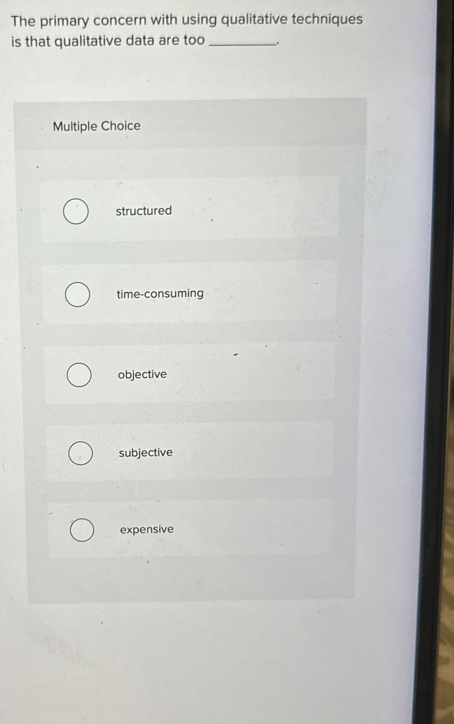  The primary concern with using qualitative techniques is that qualitative data