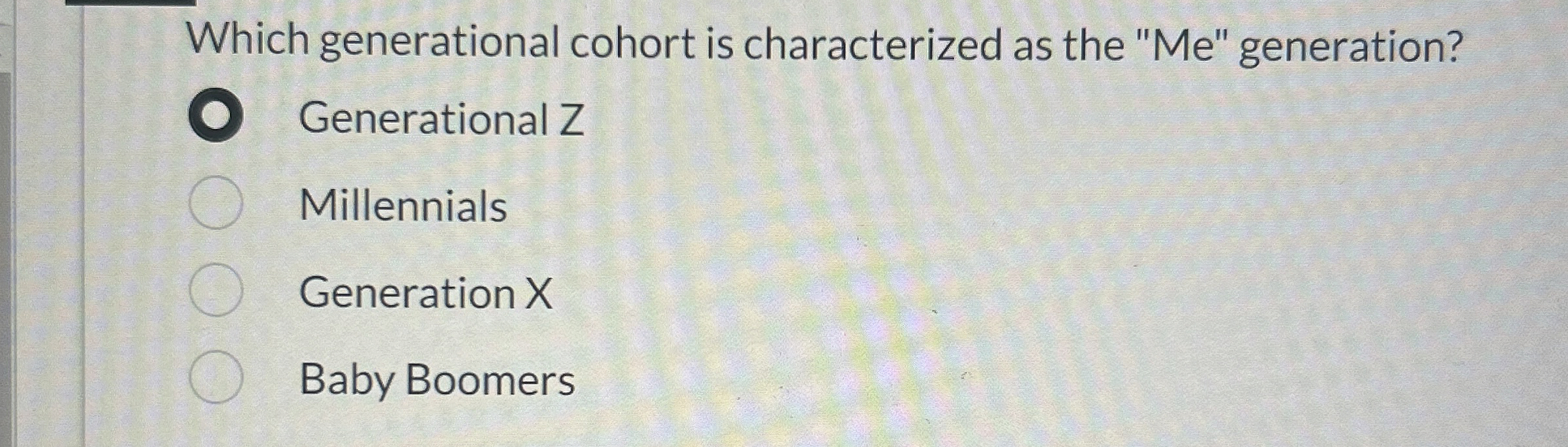  Which generational cohort is characterized as the "Me" generation? Generational Z