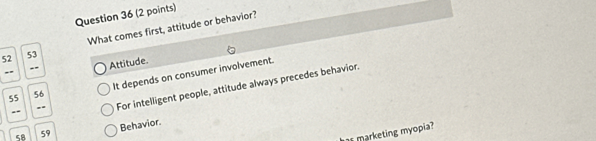  Question 36(2 points) What comes first, attitude or behavior? Attitude. It